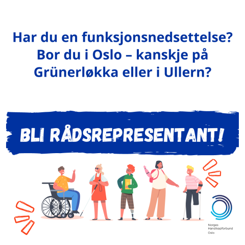 Grafikk med hvit bakgrunn og teksten "Har du en funksjonsnedsettelse? Bor du i Oslo – kanskje på Grünerløkka eller Ullern? Bli rådsrepresentant" i mørkeblått. Det er også grafikker med ulike personer tegnet med ulik hudfarge og ulike kjønni rullestol, med hvit stokk, proteseben og protesearm som står og interagerer ved siden av hverandre. Logoen til NHF Oslo er nederst til høyre.